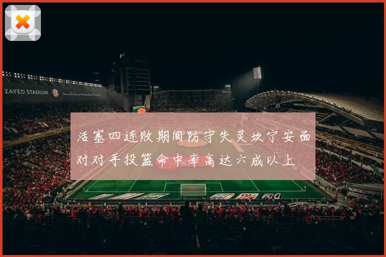 活塞四连败期间防守失灵坎宁安面对对手投篮命中率高达六成以上