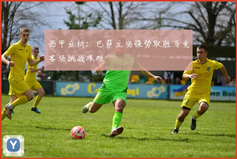 西甲分析：巴萨主场强势取胜马竞客场挑战艰难