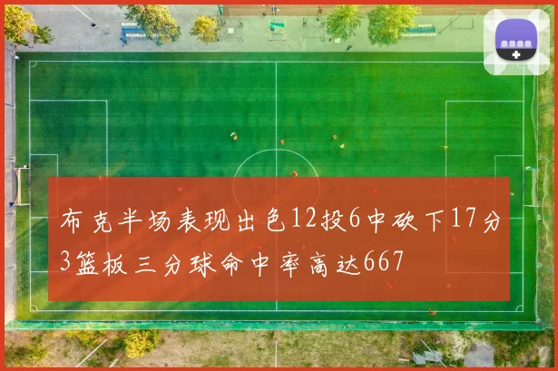 布克半场表现出色12投6中砍下17分3篮板三分球命中率高达667